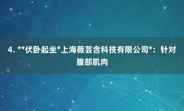 4. **伏卧起坐*上海薇芸含科技有限公司*:针对腹部肌肉
