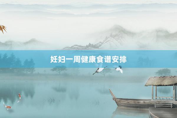 妊妇一周健康食谱安排